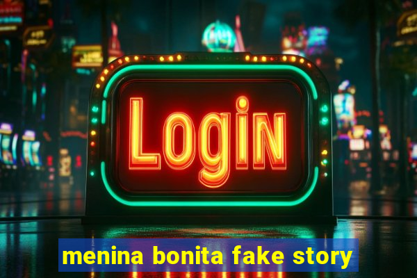 menina bonita fake story